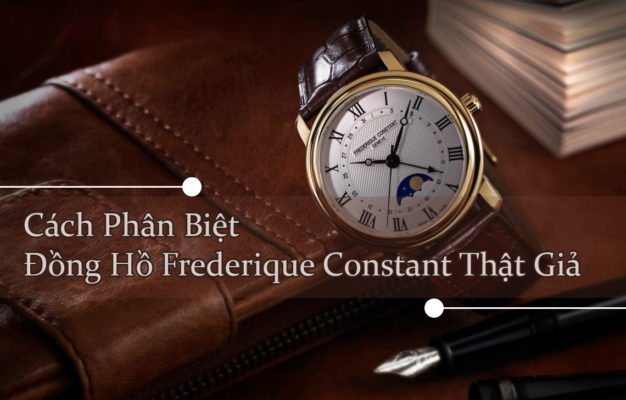 3 cách phân biệt đồng hồ Frederique Constant thật giả dễ-nhanh-chuẩn