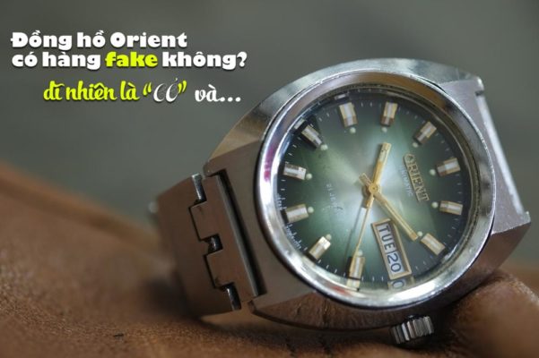 Sự thật về đồng hồ Orient có hàng fake không: Câu trả lời có 3 “đặc sắc”