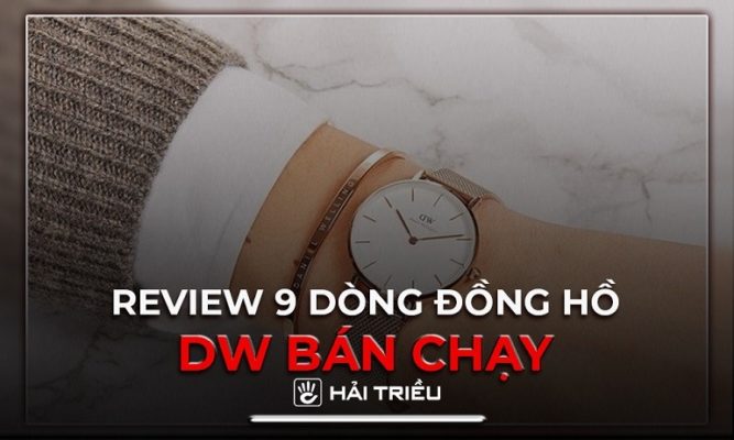 Review đồng hồ DW từ A-Z, 9 dòng đồng hồ DW bán chạy