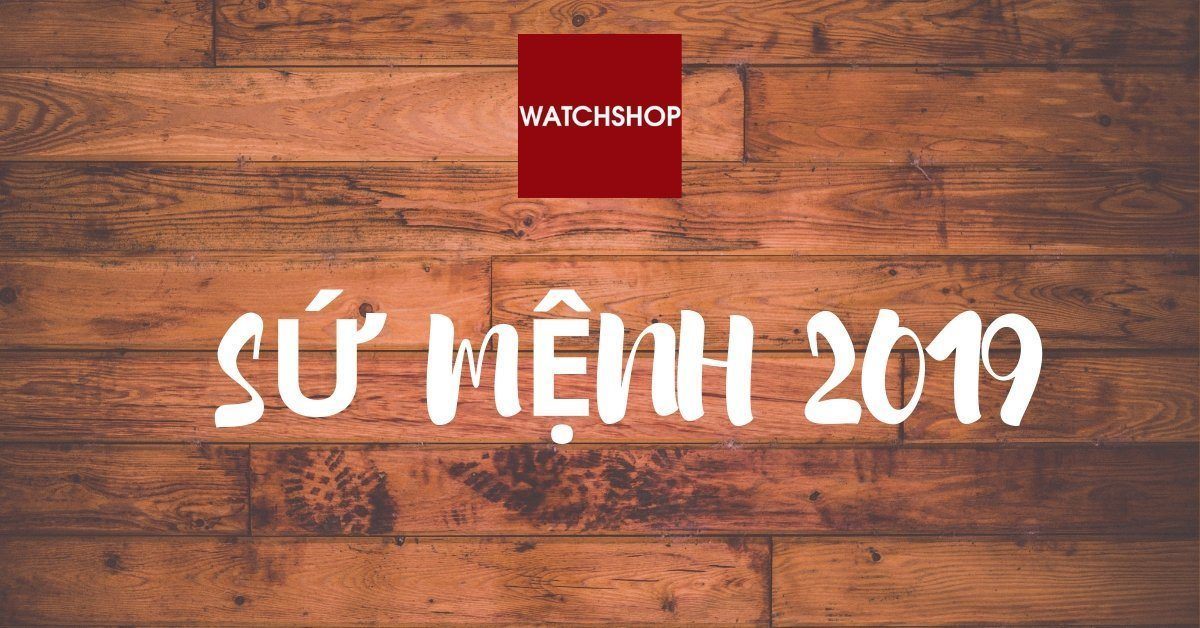 Sứ Mệnh 2019 Của Watches.com.vn là gì?