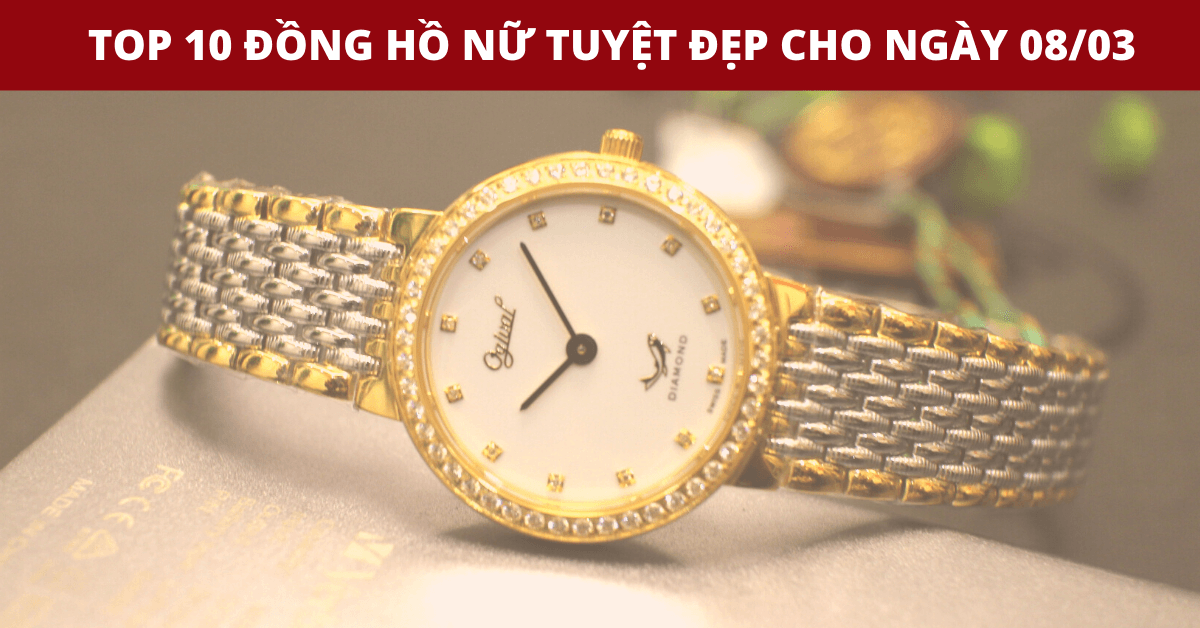 10 mẫu đồng hồ nữ TUYỆT ĐẸP cho ngày 08/03!